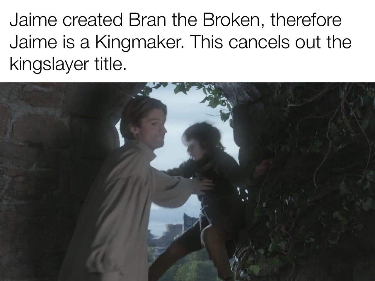 game-of-thrones game-of-thrones-memes game-of-thrones text: Jaime created Bran the Broken, therefore Jaime is a Kingmaker. This cancels out the kingslayer title. 