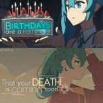 anime-memes anime text: BIRTHDAYS are a remnäe That your D is comin 00 n.  anime