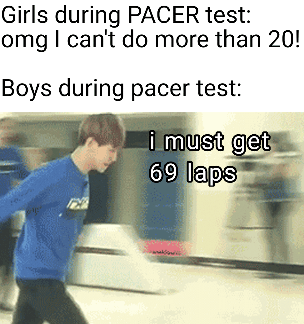 Dank Meme dank-memes cute text: Girls during PACER test: omg I can't do more than 20! Boys during pacer test: must get 69 laps 
