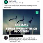 offensive-memes nsfw text: HuffPost Yesterday at 5:15 PM • DNA results confirm the remains of a Viking warrior are female. SHE SLAYS EM F VIKING WARRIOR UNCOVERED So you admit gender is in your DNA, not something you can just pick and choose or "self identify" as?  nsfw