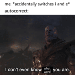 avengers-memes thanos text: me: *accidentally switches i and e* autocorrect: what I don