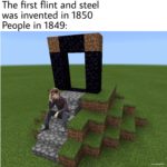 minecraft-memes minecraft text: The first flint and steel was invented in 1850 People in 1849: u/robba1114  minecraft