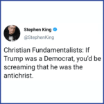 political-memes political text: Stephen King @StephenKing Christian Fundamentalists: If Trump was a Democrat, you
