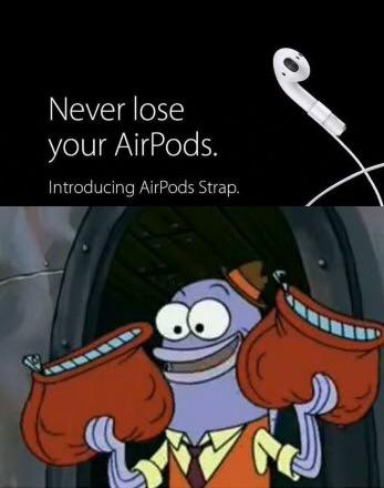 spongebob spongebob-memes spongebob text: Never lose your AirPods. Introducing AirPods Strap. 
