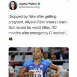 feminine-memes women text: Sophie Walker O @SophieRunning Dropped by Nike after getting pregnant, Allyson Felix breaks Usain Bolt record for world titles. (10 months after emergency C-section.) LAWS  women