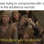 christian-memes christian text: Pharisees trying to compromise with Jesus to stone the adulterous woman: What about ery smallfrpcks?  christian
