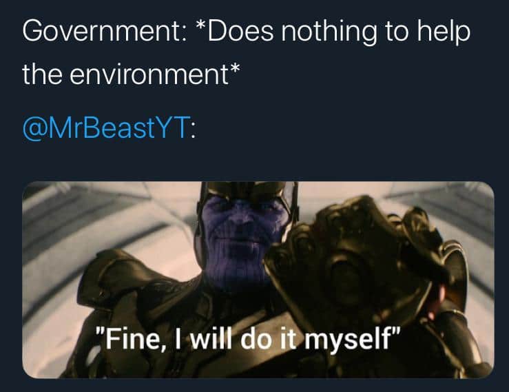 cute wholesome-memes cute text: Government: *Does nothing to help the environment* @MrBeastYT. Fine, I wif myself