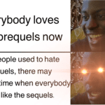star-wars-memes prequel-memes text: everybody loves the prequels now Since people used to hate the prequels, there may come a time when everybod starts to like the sequels.  prequel-memes
