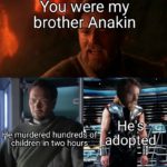 star-wars-memes prequel-memes text: PYou were my brother Anakin Hels He murdered hundreds of adopted children in two hours  prequel-memes