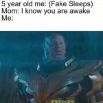 avengers-memes thanos text: 5 year old me: (Fake Sleeps) Mom: I know you are awake  thanos