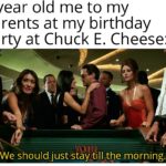 avengers-memes thanos text: 6 year old me to my parents at my birthday party at Chuck E. Cheese: We should just stay till the morning.  thanos