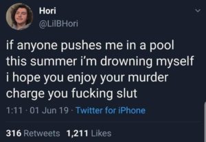 depression-memes depression text: Hori @LilBHori if anyone pushes me in a pool this summer i'm drowning myself i hope you enjoy your murder charge you fucking slut 1:11 • 01 Jun 19 • Twitter for iPhone 316 Retweets Likes 1,211