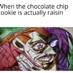 dank-memes cute text: When the chocolate chip cookie is actually raisin  Dank Meme