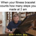 dank-memes cute text: When your fitness bracelet counts how many steps you made at 2 am Wow 1 million, okay  Dank Meme