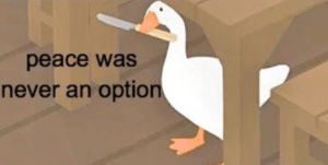 Peace Was Never an Option Goose Gaming meme template