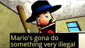 Marios gonna do something very illegal Nintendo meme template