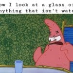 water-memes water text: How I look at a glass of anything that isn