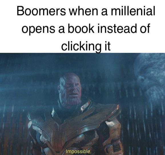 boomer boomer-memes boomer text: Boomers when a millenial opens a book instead of clicking it 1 Impossible 