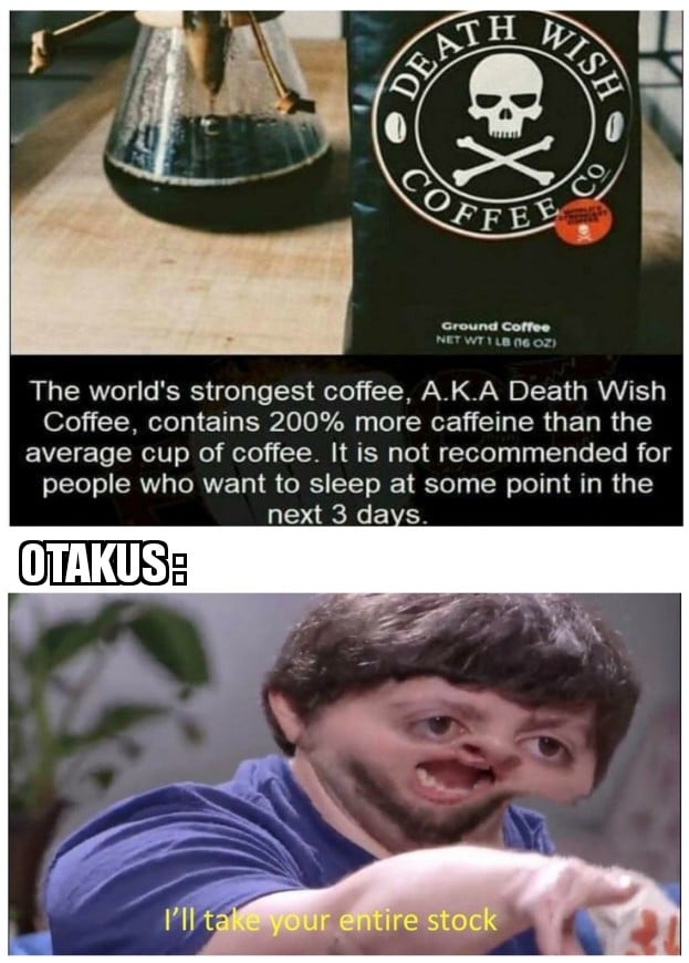 anime anime-memes anime text: The world's strongest coffee, A.K.A Death Wish Coffee, contains 200% more caffeine than the average cup of coffee. It is not recommended for people who want to sleep at some point in the OTAKUS : I'llt next 3 da s. r 