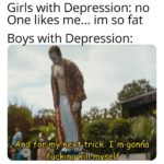 offensive-memes nsfw text: Girls with Depression: no One likes me... im so fat Boys with Depression: for mytneetrick: I