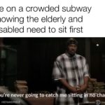 wholesome-memes cute text: Me on a crowded subway knowing the elderly and disabled need to sit first You