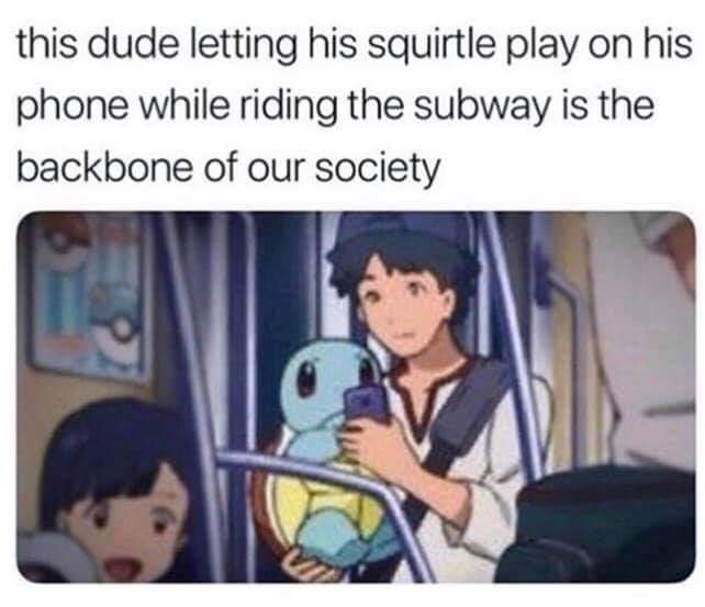 cute wholesome-memes cute text: this dude letting his squirtle play on his phone while riding the subway is the backbone of our society 