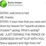 christian-memes christian text: Bucky Isotope @Buckylsotope SATAN: welcome to hell ME: thanks SATAN: it says here that you were sent down by heaven for *squints at piece of paper* updog. What