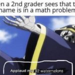 other-memes dank text: When a 2nd grader sees that their name is in a math problem 2 watermelons Applaud Y  dank