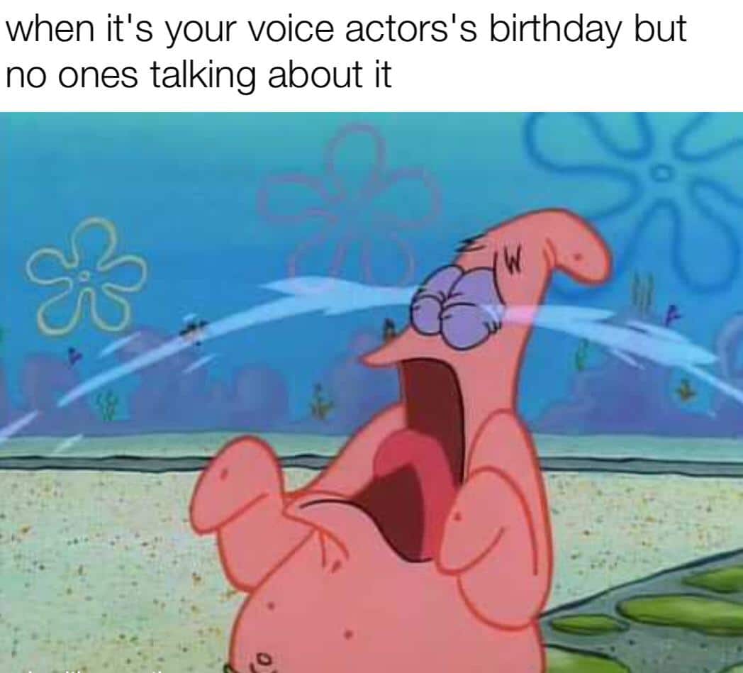 spongebob spongebob-memes spongebob text: when it's your voice actorsls birthday but no ones talking about it 