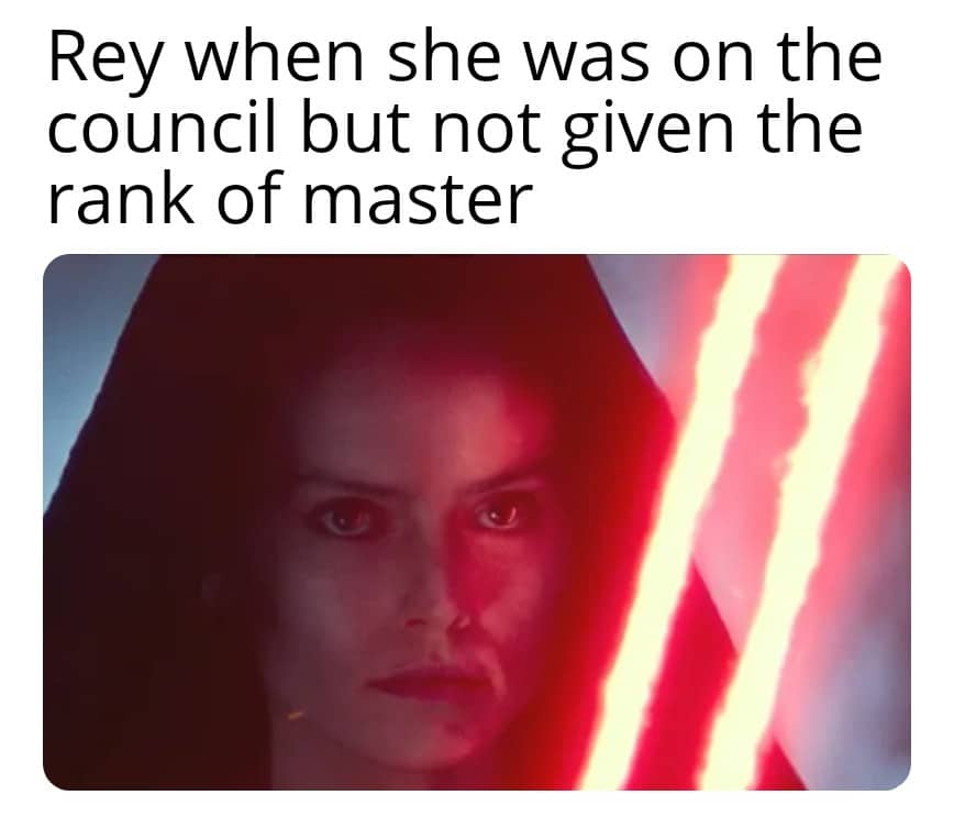 sequel-memes star-wars-memes sequel-memes text: Rey when she was on the council but not given the rank of master 