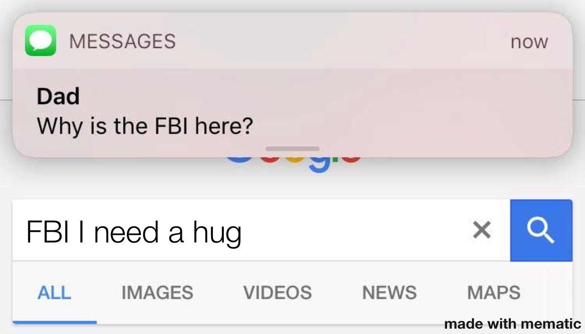 cute wholesome-memes cute text: MESSAGES Dad Why is the FBI here? FBI I need a hug ALL IMAGES VIDEOS NEWS now MAPS made with mematic 