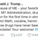 political-memes political text: Donald J. Trump... • 9/19/19 Because of ME - your favorite president - and MY Adminnistration, drug prices are down for the first time in almost 50 years! Meth, cocaine, heroin - even LSD! These drugs have never been more affordable! Your welcome! 0 945 Q 2,357 011.6K  political
