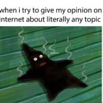 spongebob-memes spongebob text: when i try to give my opinion on internet about literally any topic CH  spongebob