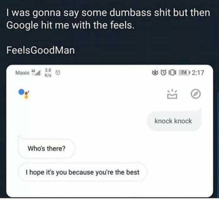 cute wholesome-memes cute text: I was gonna say some dumbass shit but then Google hit me with the feels. FeelsGoodMan Maxis 38 Who's there? I hope ifs you because you're the best 043 2:17 knock knock 