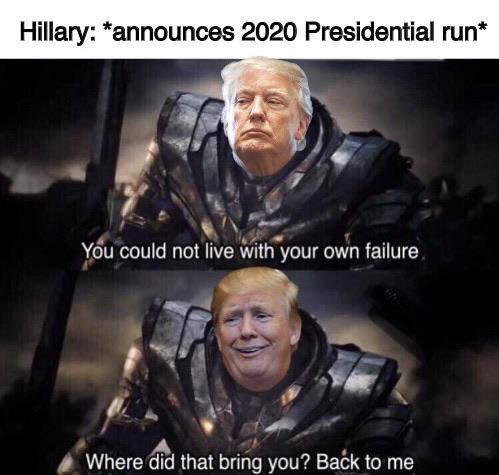 political political-memes political text: Hillary: *announces 2020 Presidential run* u could not live with your own failure Where did that brihg you? Babk to me 