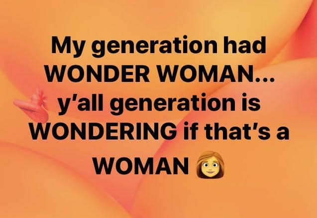 boomer boomer-memes boomer text: My generation had WONDER WOMAN... y'all generation is WONDERING if that's a WOMAN 