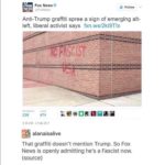 political-memes political text: Fox News Follow g!FogNews Anti-Trump graffiti spree a sign of emerging alt- left, liberal activist says fxn.ws/2kt9Tlx 238 474 alanaisalive That graffiti doesn