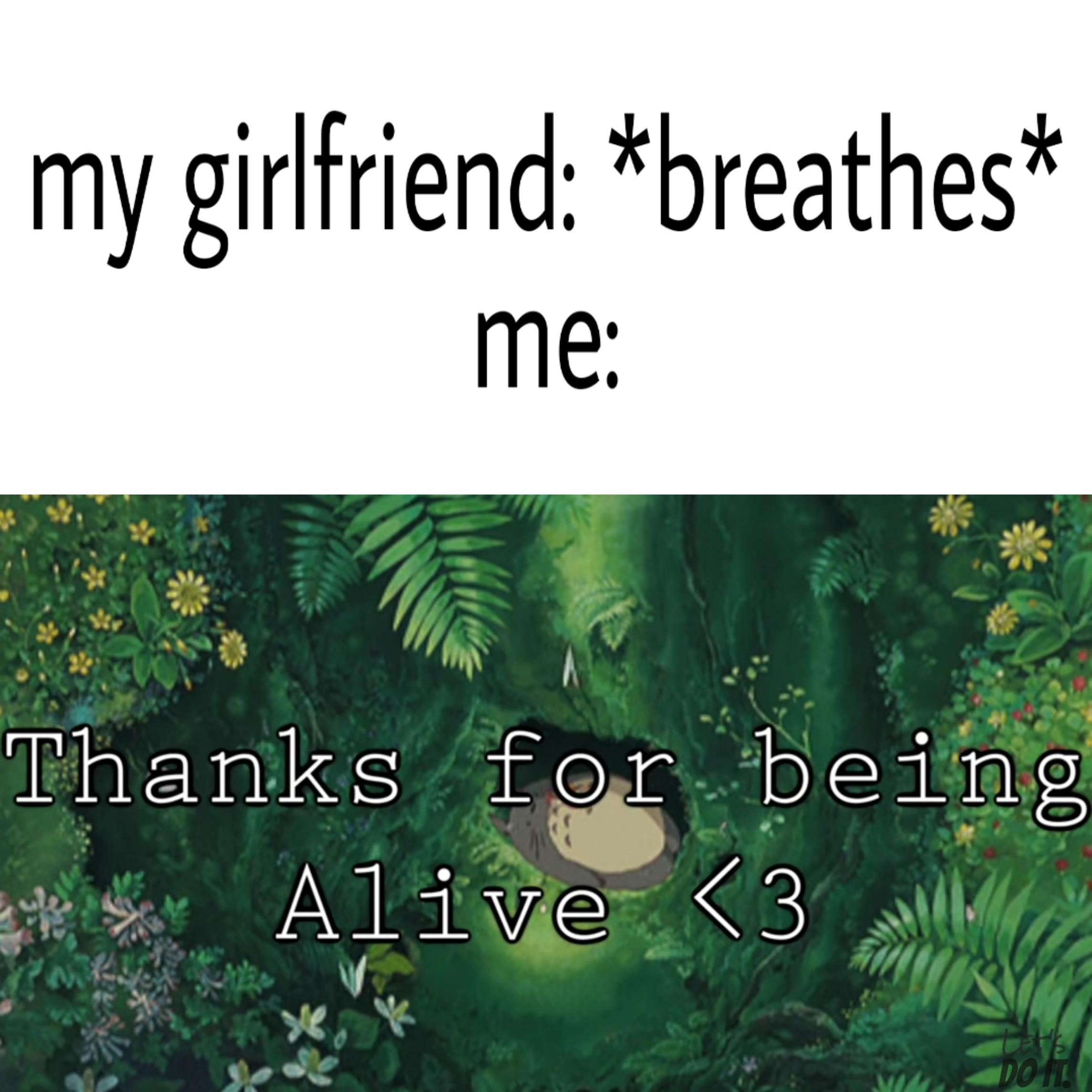 cute wholesome-memes cute text: my girlfriend: *breathes* Thanks for being Alive < 3 