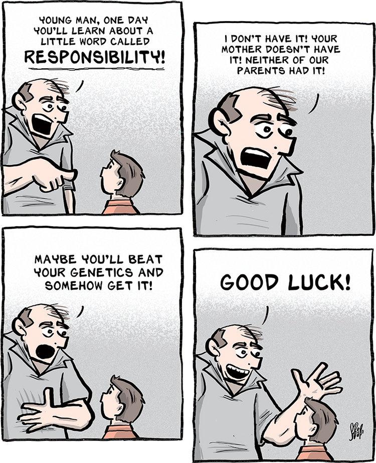 comics comics comics text: YOUNG MAN, ONE DAY YOU'LL LEARN ABOUT A I DON'T HAVE IT! YOUR LITTLE WORD CALLED MOTHER DOESN'T HAVE RESPONSIBILITY! IT! NEITHER OF OUR PARENTS HAD IT! MAYBE YOU'LL BEAT YOUR GENETICS AND coop LUCK! SOMEHOW GET IT! 