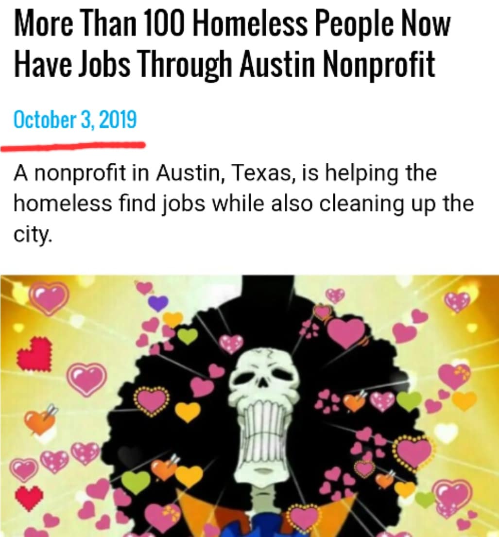 cute wholesome-memes cute text: More Than 100 Homeless People Now Have Jobs Through Austin Nonprofit October 3, 2019 A nonprofit in Austin, Texas, is helping the homeless find jobs while also cleaning up the city. 