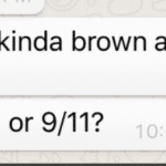 offensive-memes nsfw text: Btw what kinda brown are you? 10:50 PM Like... 7/11 or 9/11? 10:51 PM  nsfw