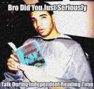 deep-fried-memes deep-fried text: Bro DidYou Just Seriously ?Talk During•lndepengent Readinglime