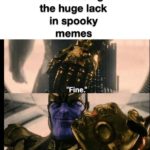 avengers-memes thanos text: Me noticing the huge lack in spooky memes "Fine m self."  thanos