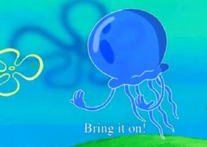 Jellyfish ‘bring it on!’ Spongebob meme template