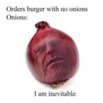 avengers-memes thanos text: Orders burger with no onions Onions: I am inevitable  thanos