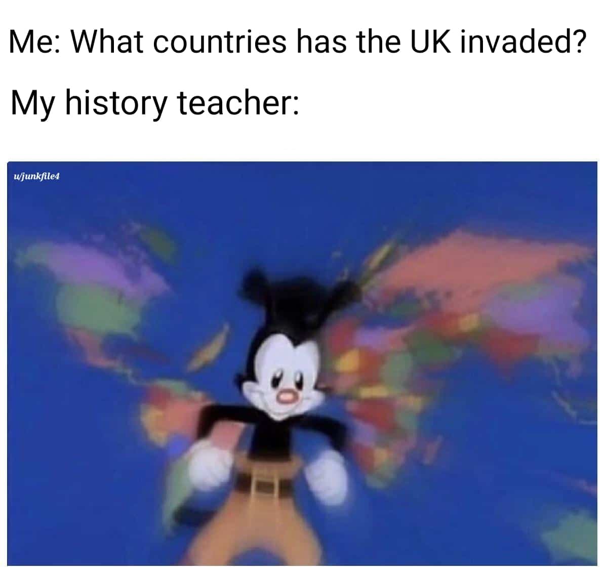 other other-memes other text: Me: What countries has the UK invaded? My history teacher: u/junkfile4 