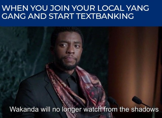 political yang-memes political text: WHEN YOU JOIN YOUR LOCAL YANG GANG AND START TEXTBANKING Wakanda will no Ibnuer watc rom the shadows 