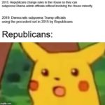 political-memes political text: 2015: Republicans change rules in the House so they can subpoena Obama admin omcials without involving the House minority. 2019: Democrats subpoena Trump officials using the precedent set in 2015 by Republicans Republicans:  political