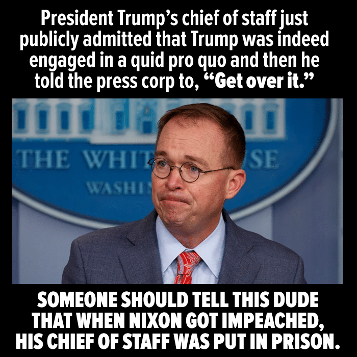 political political-memes political text: President Trump's chief of staff just publicly admitted that Trump was indeed engaged in a quid pro quo and then he told the press corp to, 