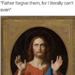 christian-memes christian text: iFather forgive them, for I literally can